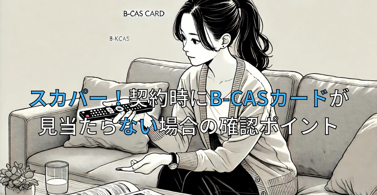スカパー！契約時にB-CASカードが見当たらない場合の確認ポイント