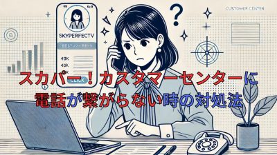 スカパー！カスタマーセンターに電話が繋がらない時の対処法
