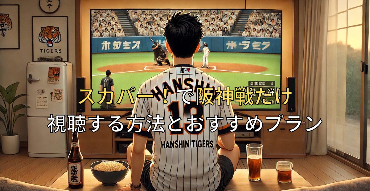 スカパー！で阪神戦だけ視聴する方法とおすすめプラン
