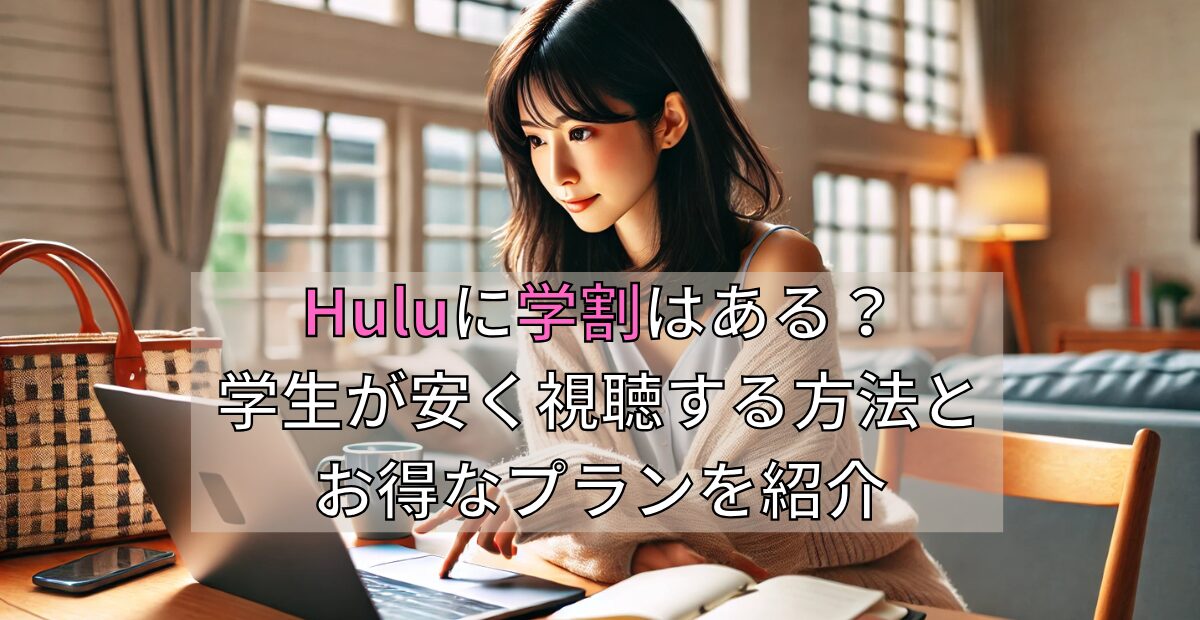 Huluに学割はある？学生が安く視聴する方法とお得なプランを紹介