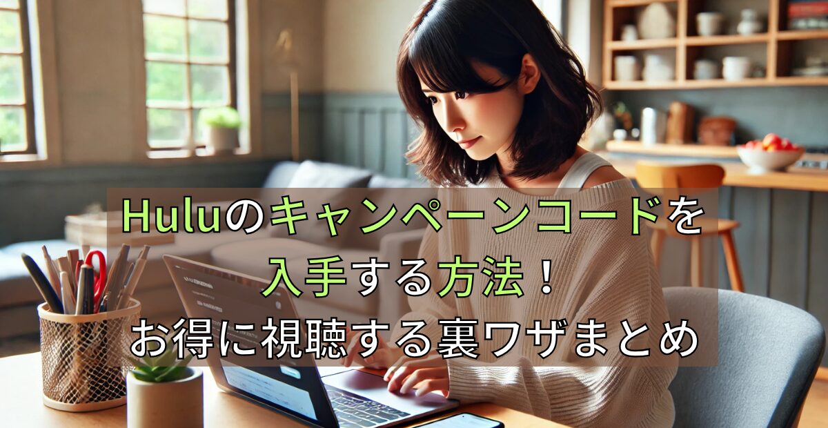 Huluのキャンペーンコードを入手する方法！お得に視聴する裏ワザまとめ