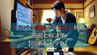 スカパー録画ができない時の原因と解決策【簡単チェック】