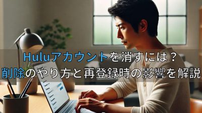 Huluアカウントを消すには？削除のやり方と再登録時の影響を解説