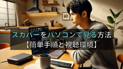 【初心者必見】スカパーをパソコンで見る方法をわかりやすく解説！