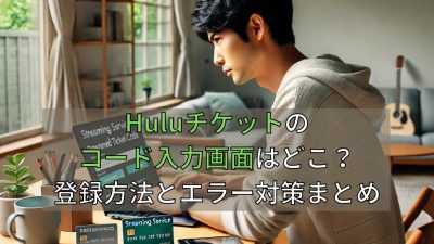 Huluチケットのコード入力画面はどこ？登録方法とエラー対策まとめ