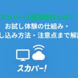 スカパー2週間無料とは？お試し体験の仕組み・申し込み方法・注意点まで解説