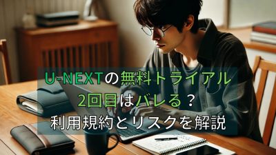 U-NEXTの無料トライアル2回目はバレる？利用規約とリスクを解説