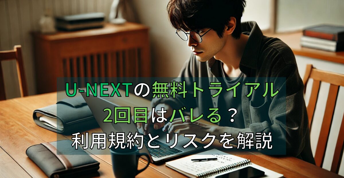 U-NEXTの無料トライアル2回目はバレる？利用規約とリスクを解説