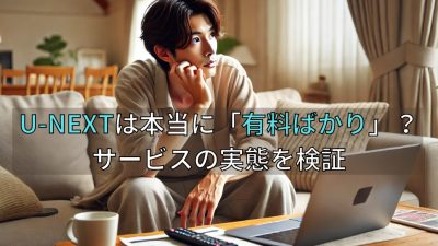 U-NEXTは本当に「有料ばかり」？サービスの実態を検証