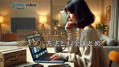 Amazonプライムビデオのレンタル方法と料金を解説!