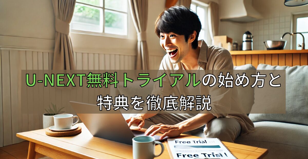 U-NEXT無料トライアルの始め方と特典を徹底解説