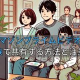 アマゾンプライムビデオを家族で共有する方法と注意点