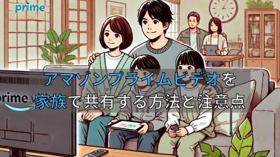 アマゾンプライムビデオを家族で共有する方法と注意点