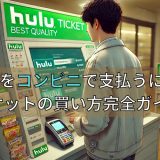 Huluの料金をコンビニで支払うには？チケットの買い方完全ガイド