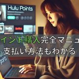 Huluポイントで購入完全マニュアル！支払い方法もわかる