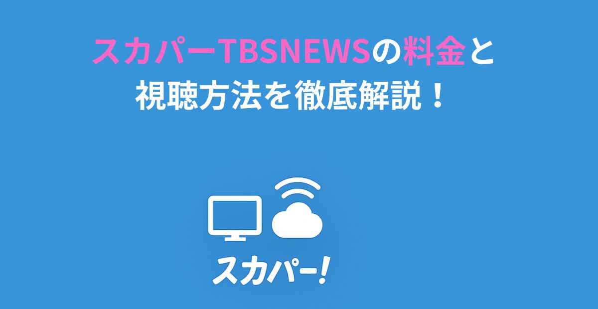 スカパーTBSNEWSの料金と視聴方法を徹底解説！