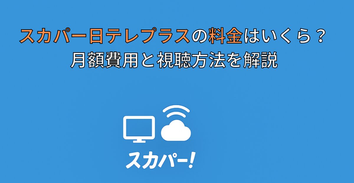 スカパー日テレプラスの料金はいくら？月額費用と視聴方法を解説