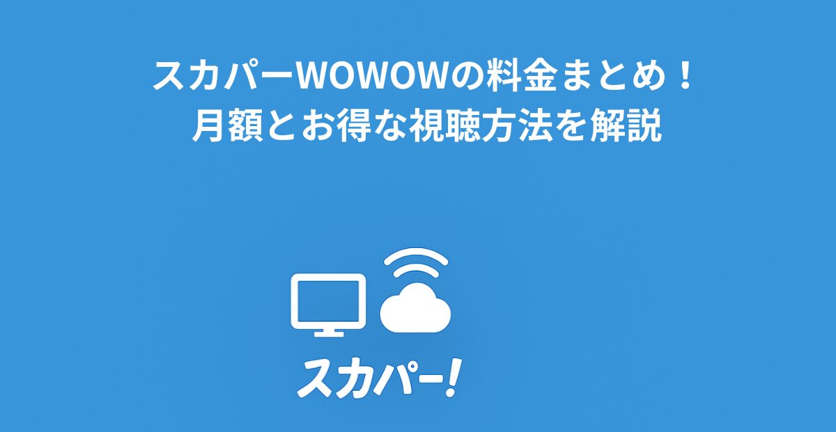 スカパーWOWOWの料金まとめ!月額とお得な視聴方法を解説