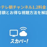 スカパーテレ朝チャンネル1.2料金まとめ！月額とお得な視聴方法を解説