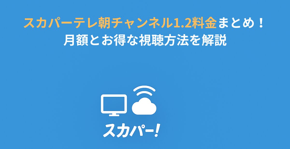 スカパーテレ朝チャンネル1.2料金まとめ！月額とお得な視聴方法を解説
