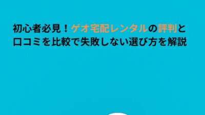 初心者必見！ゲオ宅配レンタルの評判と口コミを比較で失敗しない選び方を解説