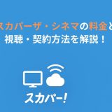 スカパーザ・シネマの料金と視聴・契約方法を解説！