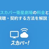 スカパー衛星劇場の料金と視聴・契約する方法を解説！