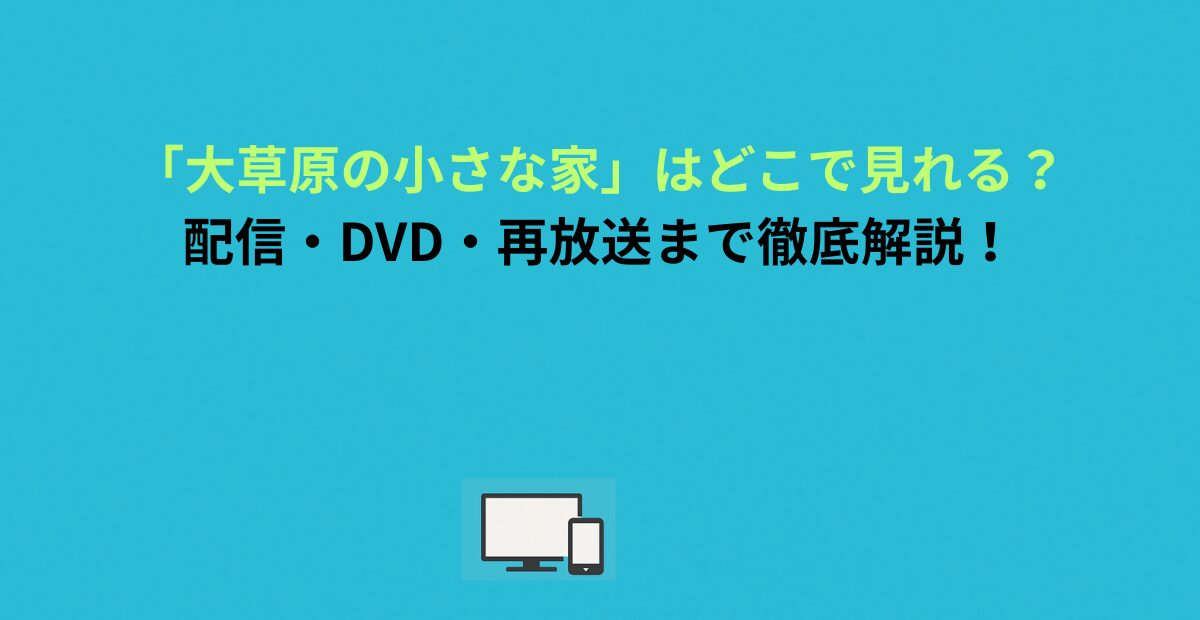 「大草原の小さな家」はどこで見れる？配信・DVD・再放送まで徹底解説！