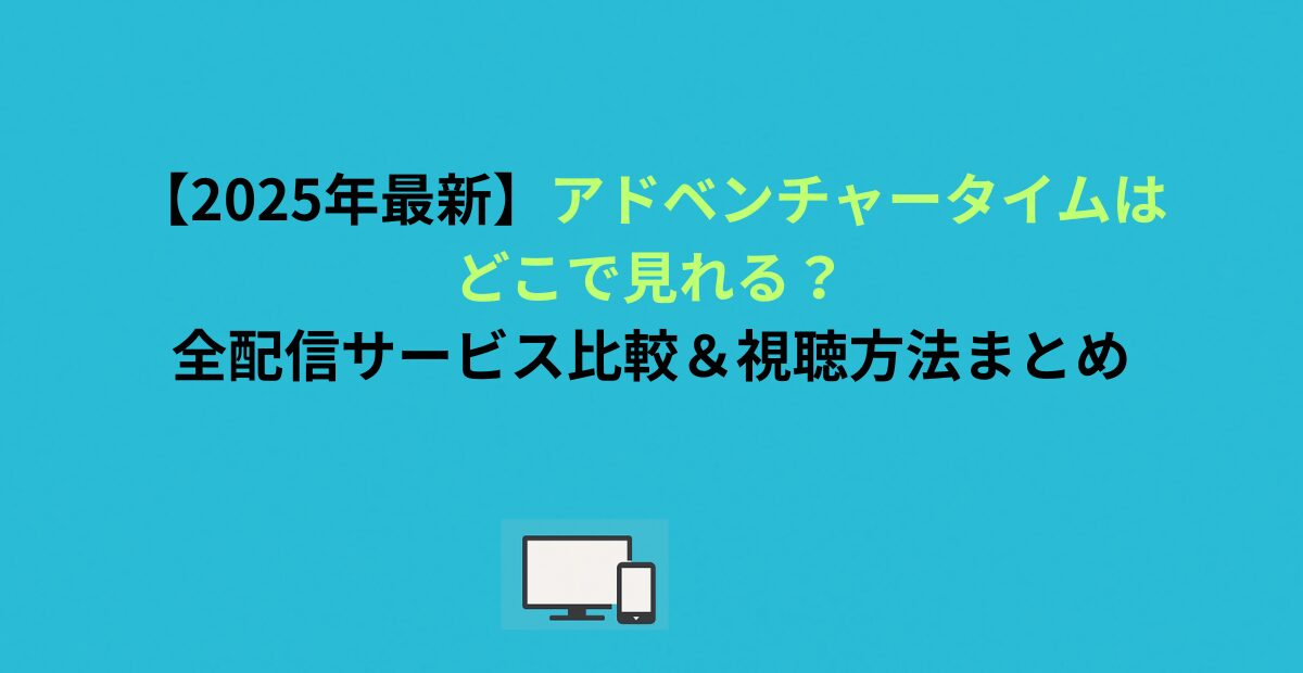 【2026年最新】アドベンチャータイムはどこで見れる？全配信サービス比較＆視聴方法まとめ