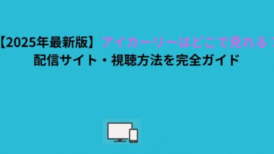 【2026年最新版】アイカーリーはどこで見れる？配信サイト・視聴方法を完全ガイド