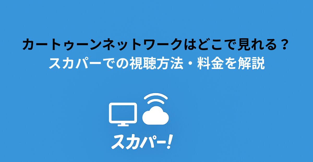 カートゥーンネットワークはどこで見れる？スカパーでの視聴方法・料金を解説