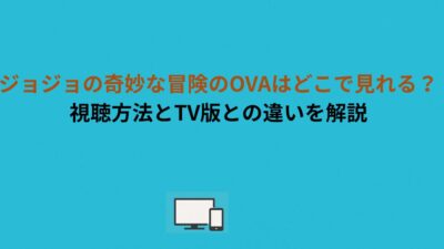 ジョジョの奇妙な冒険のOVAはどこで見れる？視聴方法とTV版との違いを解説