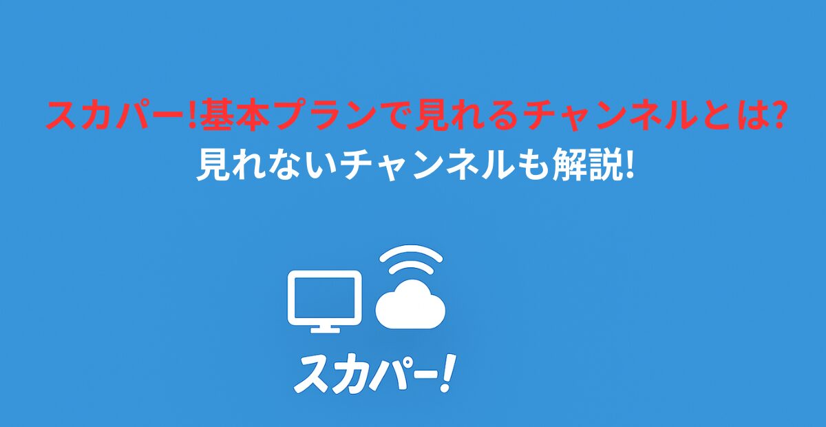 スカパー基本プランを徹底解説！料金・チャンネル・他プランとの違いまで全網羅