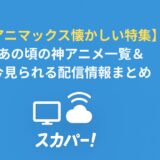 【アニマックス懐かしい特集】あの頃の神アニメ一覧＆今見られる配信情報まとめ