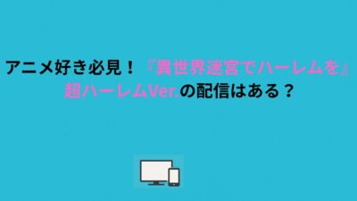 アニメ好き必見！『異世界迷宮でハーレムを』超ハーレムVer.の配信はある？