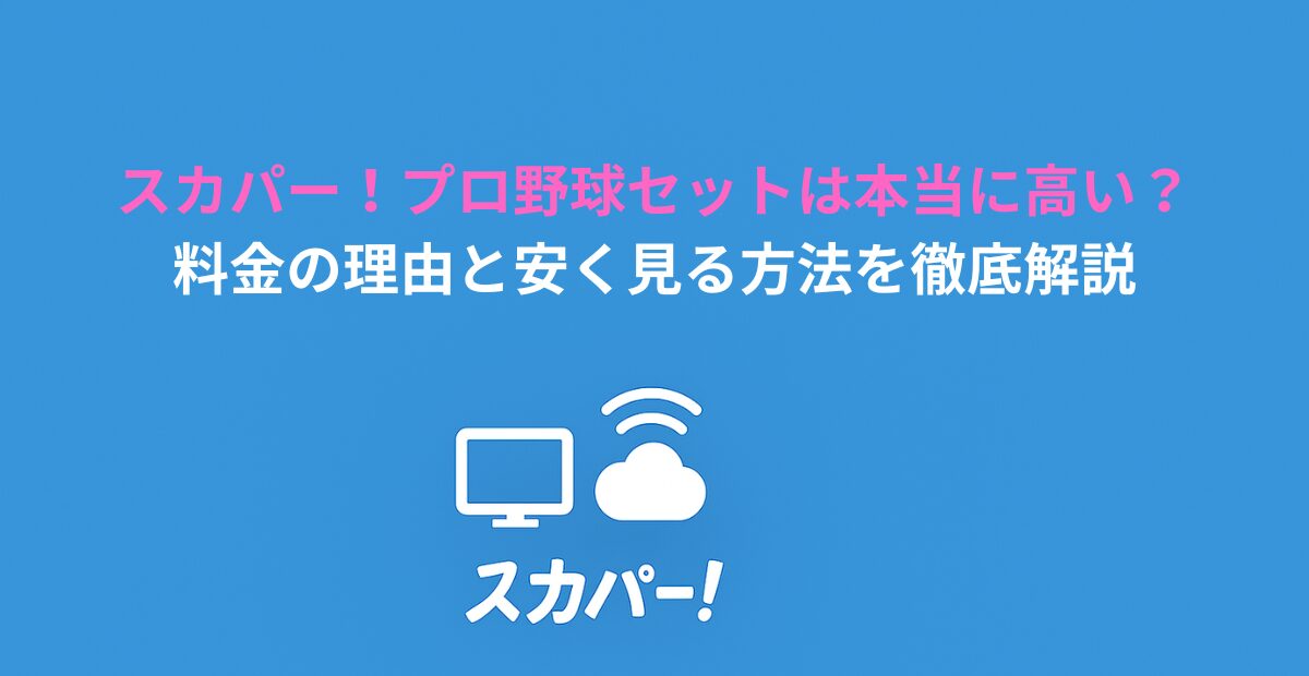 スカパー！プロ野球セットは本当に高い？料金の理由と安く見る方法を徹底解説