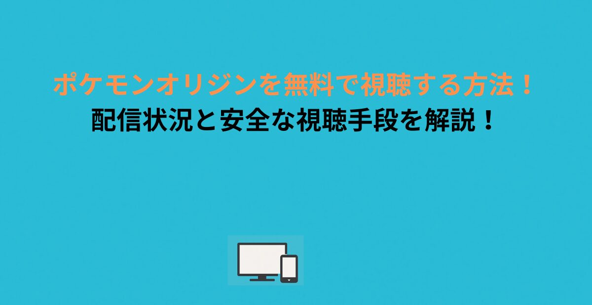 ポケモンオリジンを無料で視聴する方法！配信状況と安全な視聴手段を解説！