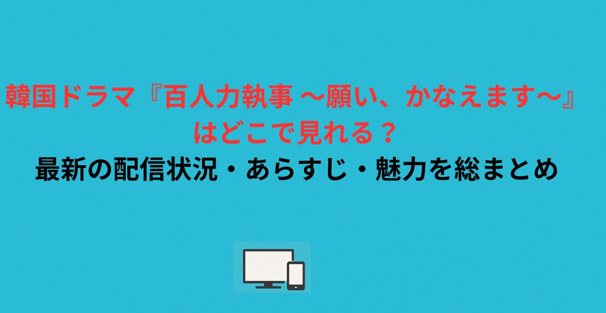韓国ドラマ『百人力執事 ～願い、かなえます～』はどこで見れる？最新の配信状況・あらすじ・魅力を総まとめ