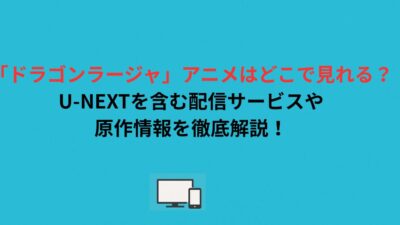 「ドラゴンラージャ」アニメはどこで見れる？U-NEXTを含む配信サービスや原作情報を徹底解説！