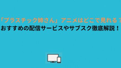 「プラスチック姉さん」アニメはどこで見れる？おすすめの配信サービスやサブスク徹底解説！