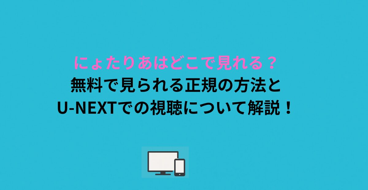 にょたりあはどこで見れる？無料で見られる正規の方法とU-NEXTでの視聴について解説！
