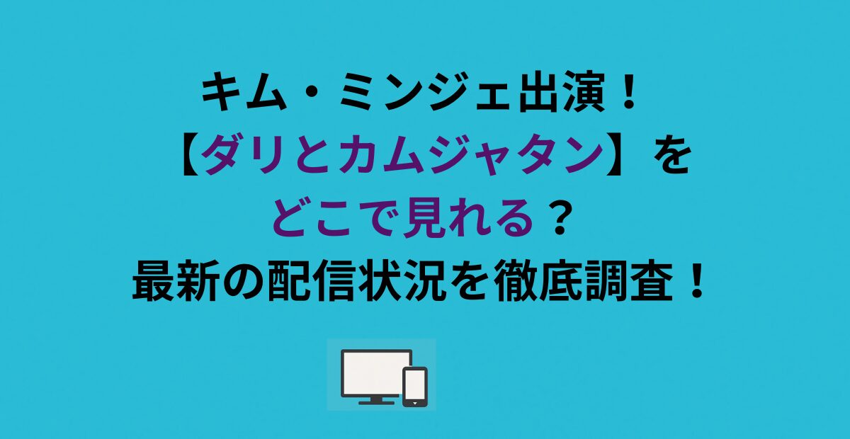 キム・ミンジェ出演！【ダリとカムジャタン】どこで見れる？最新の配信状況を徹底調査！