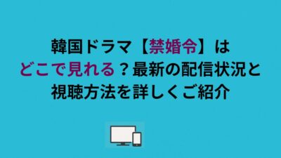 韓国ドラマ【禁婚令】はどこで見れる？最新の配信状況と視聴方法を詳しくご紹介