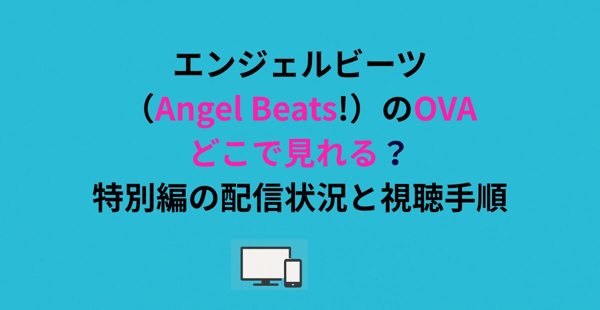 エンジェルビーツ（Angel Beats!）のOVAどこで見れる？特別編の配信状況と視聴手順