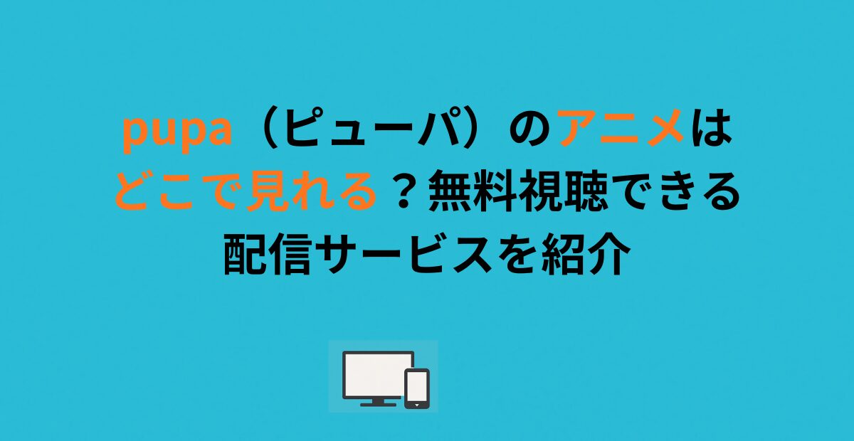 pupa（ピューパ）のアニメはどこで見れる？無料視聴できる配信サービスを紹介