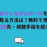 おかしなガムボールを全話見る方法は？無料で見れる配信先・視聴手段を紹介
