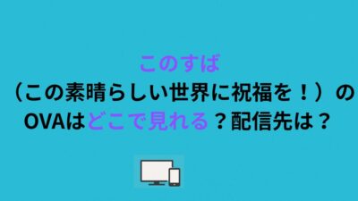 このすば（この素晴らしい世界に祝福を！）のOVAはどこで見れる？配信先は？