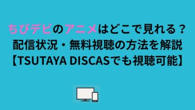 ちびデビのアニメはどこで見れる？配信状況・無料視聴の方法を解説【TSUTAYA DISCASでも視聴可能】