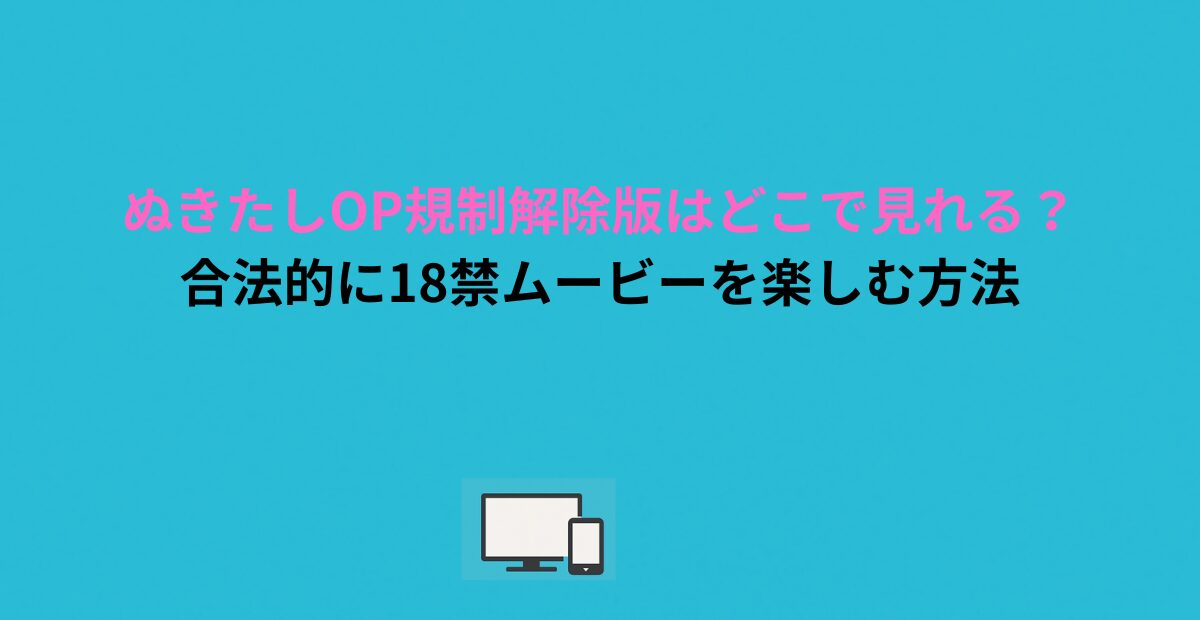 【規制解除版あり】ぬきたしのOPムービーを合法＆高画質で見る方法