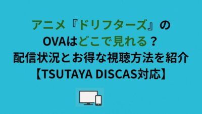 アニメ『ドリフターズ』のOVAはどこで見れる？配信状況とお得な視聴方法を紹介【TSUTAYA DISCAS対応】